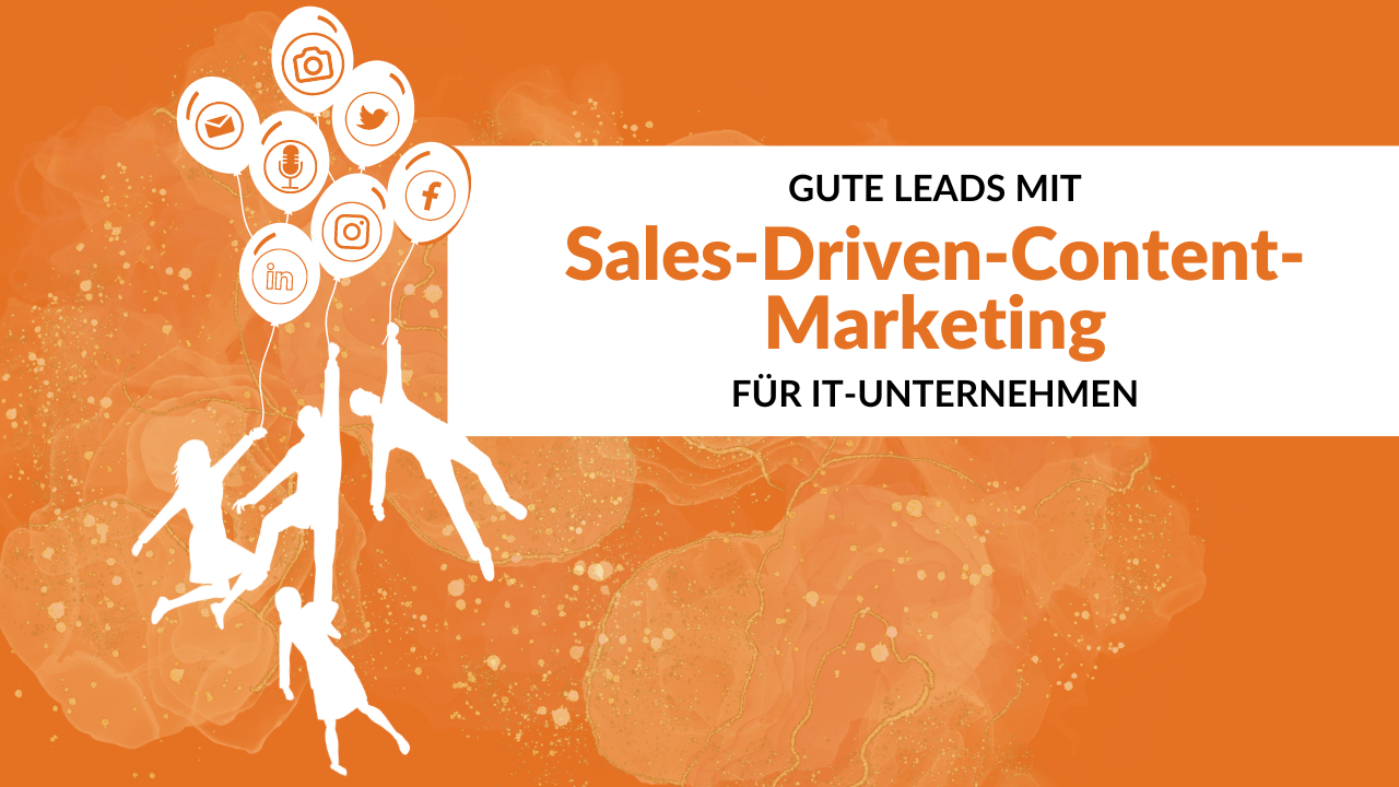 Gute Leads mit Sales-Driven-Content-Marketing für IT-Unternehmen